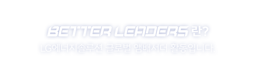 BETTER LEADERS란? / LG에너지솔루션 글로벌 앰배서더 활동입니다.