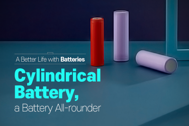 A Better Life with Batteries – Cylindrical Battery, A Battery All-rounder