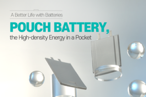 A Better Life with Batteries - Pouch-Type Battery
