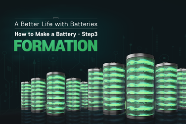 A Better Life with Batteries – How to Make a Battery Step.3 Formation