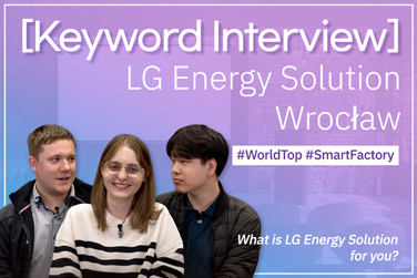 [Keyword Interview] What is LG Energy Solution for LG Energy Solution Wrocław employees?
