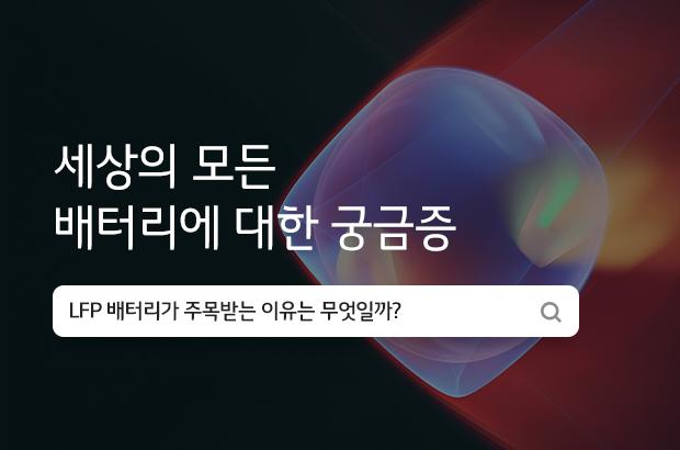 세상의 모든 배터리에 대한 궁금증 LFP 배터리가 주목받는  이유는 무엇일까?